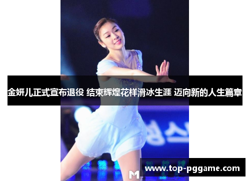 金妍儿正式宣布退役 结束辉煌花样滑冰生涯 迈向新的人生篇章