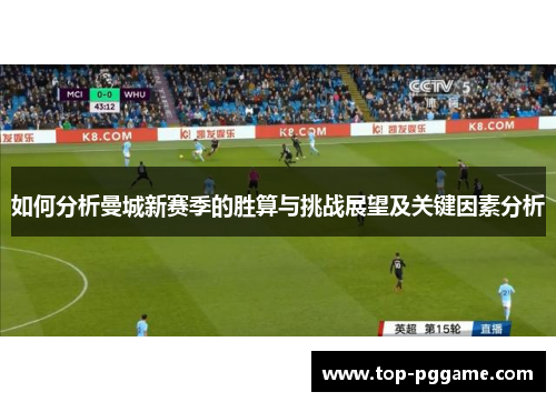 如何分析曼城新赛季的胜算与挑战展望及关键因素分析