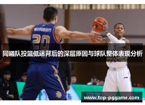 同曦队投篮低迷背后的深层原因与球队整体表现分析