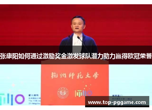 张康阳如何通过激励奖金激发球队潜力助力赢得欧冠荣誉
