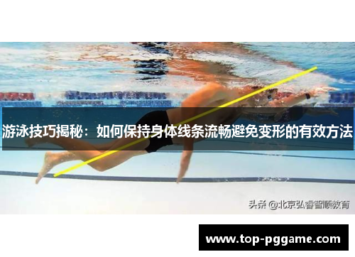 游泳技巧揭秘：如何保持身体线条流畅避免变形的有效方法