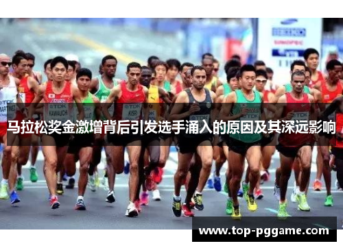 马拉松奖金激增背后引发选手涌入的原因及其深远影响