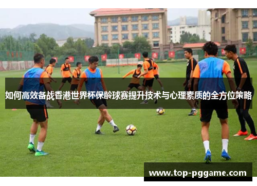如何高效备战香港世界杯保龄球赛提升技术与心理素质的全方位策略