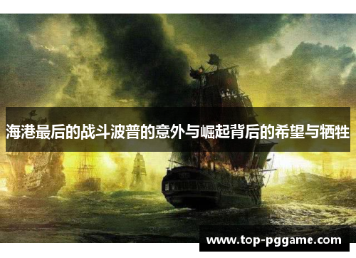 海港最后的战斗波普的意外与崛起背后的希望与牺牲