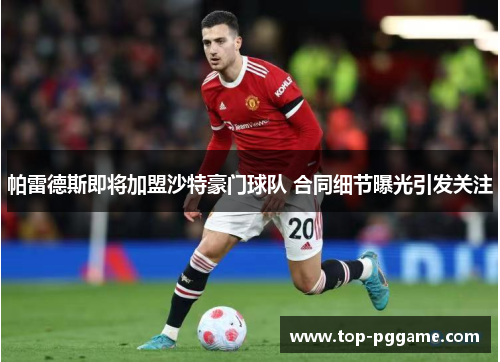 帕雷德斯即将加盟沙特豪门球队 合同细节曝光引发关注