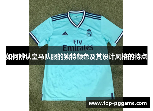 如何辨认皇马队服的独特颜色及其设计风格的特点