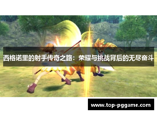 西格诺里的射手传奇之路：荣耀与挑战背后的无尽奋斗